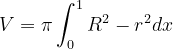 \dpi{120} V=\pi \int_{0}^{1}R^{2}-r^{2}dx